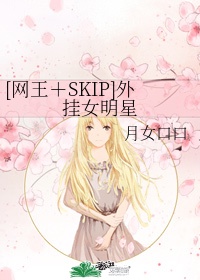 [网王＋SKIP]外挂女明星